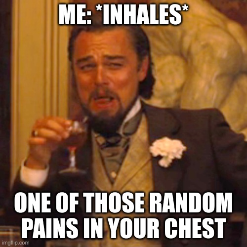 random pain | ME: *INHALES*; ONE OF THOSE RANDOM PAINS IN YOUR CHEST | image tagged in memes,laughing leo,pain | made w/ Imgflip meme maker