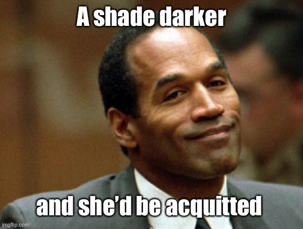 OJ Simpson Smiling | A shade darker and she’d be acquitted | image tagged in oj simpson smiling | made w/ Imgflip meme maker