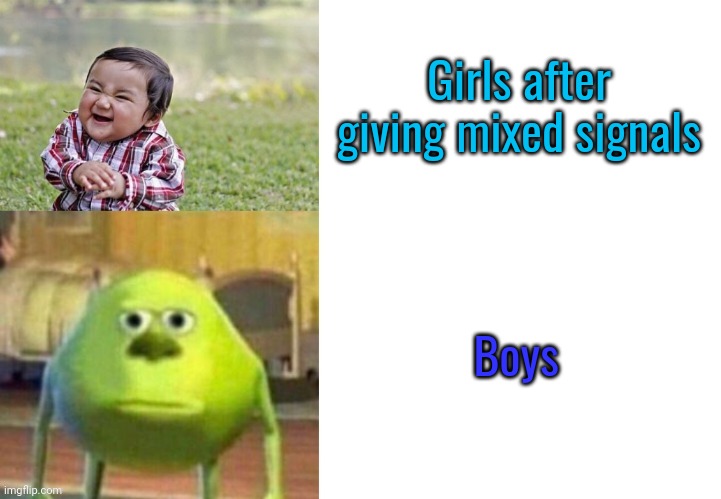 Not funny |  Girls after giving mixed signals; Boys | image tagged in not funny | made w/ Imgflip meme maker