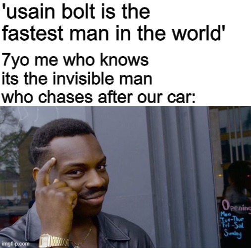 he can jump over trees too | 'usain bolt is the fastest man in the world'; 7yo me who knows its the invisible man who chases after our car: | image tagged in memes,roll safe think about it | made w/ Imgflip meme maker