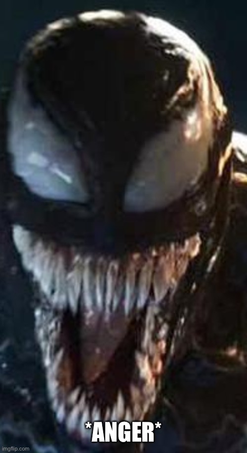 Venom | *ANGER* | image tagged in venom | made w/ Imgflip meme maker