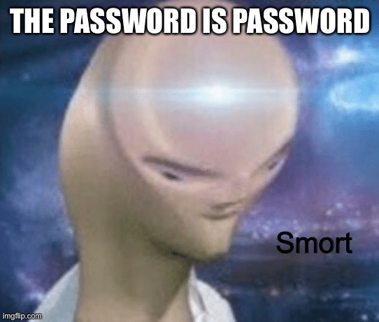 the password is password | THE PASSWORD IS PASSWORD; Smort | image tagged in smort | made w/ Imgflip meme maker