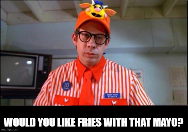Fast Food Worker | WOULD YOU LIKE FRIES WITH THAT MAYO? | image tagged in fast food worker | made w/ Imgflip meme maker