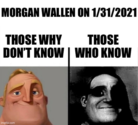 Teacher's Copy | MORGAN WALLEN ON 1/31/2021; THOSE WHY DON’T KNOW; THOSE WHO KNOW | image tagged in people who don't know vs people who know,oh wow are you actually reading these tags | made w/ Imgflip meme maker