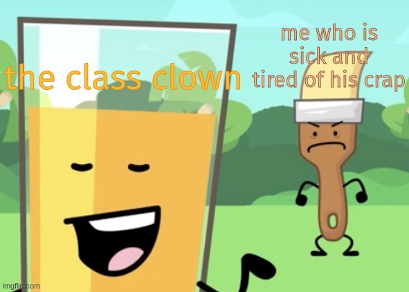 paintbrush is mad at oj | me who is sick and tired of his crap; the class clown | image tagged in paintbrush is mad at oj | made w/ Imgflip meme maker