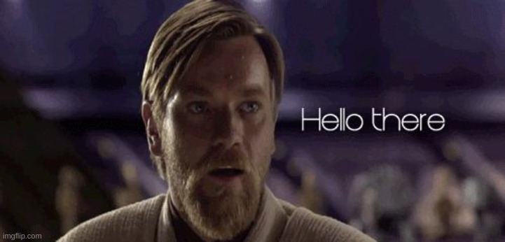 Obi Wan Hello there | image tagged in obi wan hello there | made w/ Imgflip meme maker