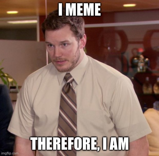 Afraid To Ask Andy Meme | I MEME THEREFORE, I AM | image tagged in memes,afraid to ask andy | made w/ Imgflip meme maker