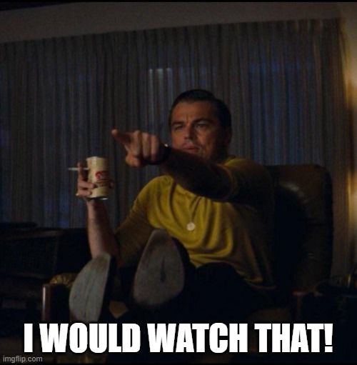 Leonardo DiCaprio Pointing | I WOULD WATCH THAT! | image tagged in leonardo dicaprio pointing | made w/ Imgflip meme maker