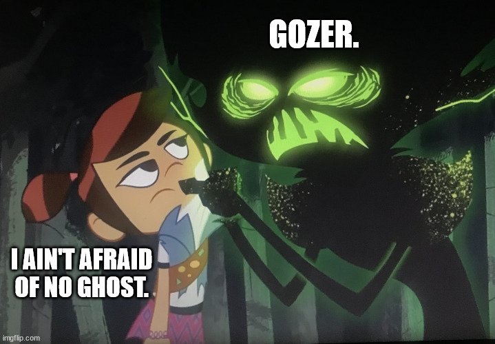 Our new Ghostbuster | GOZER. I AIN'T AFRAID OF NO GHOST. | image tagged in molly mcgee not scared | made w/ Imgflip meme maker