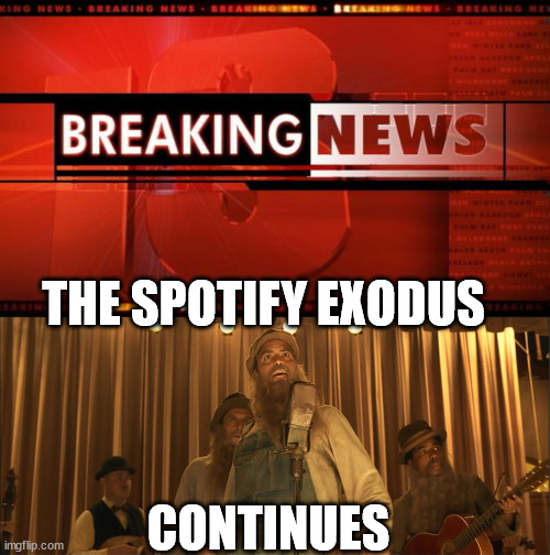 Spotify Exodus | THE SPOTIFY EXODUS; CONTINUES | image tagged in breaking news | made w/ Imgflip meme maker