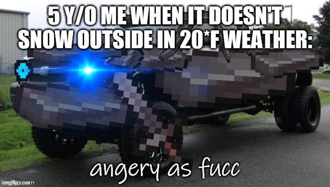 The star resembles a "degree" symbol | 5 Y/O ME WHEN IT DOESN'T SNOW OUTSIDE IN 20*F WEATHER: | image tagged in angery as fuk | made w/ Imgflip meme maker