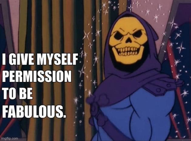 Skeletor I give myself permission to be fabulous | image tagged in skeletor i give myself permission to be fabulous | made w/ Imgflip meme maker