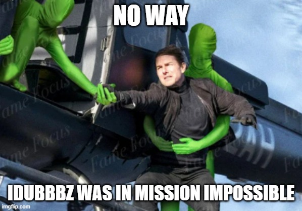 NO WAY; IDUBBBZ WAS IN MISSION IMPOSSIBLE | made w/ Imgflip meme maker