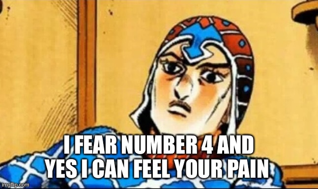 Guido Mista | I FEAR NUMBER 4 AND YES I CAN FEEL YOUR PAIN | image tagged in guido mista | made w/ Imgflip meme maker