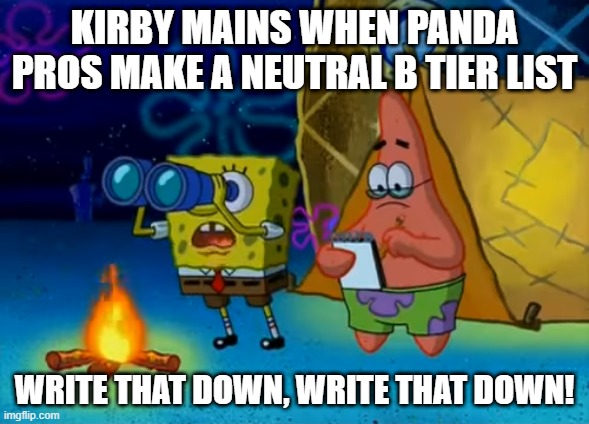 Spongebob write that down | KIRBY MAINS WHEN PANDA PROS MAKE A NEUTRAL B TIER LIST; WRITE THAT DOWN, WRITE THAT DOWN! | image tagged in spongebob write that down,SmashBrosUltimate | made w/ Imgflip meme maker