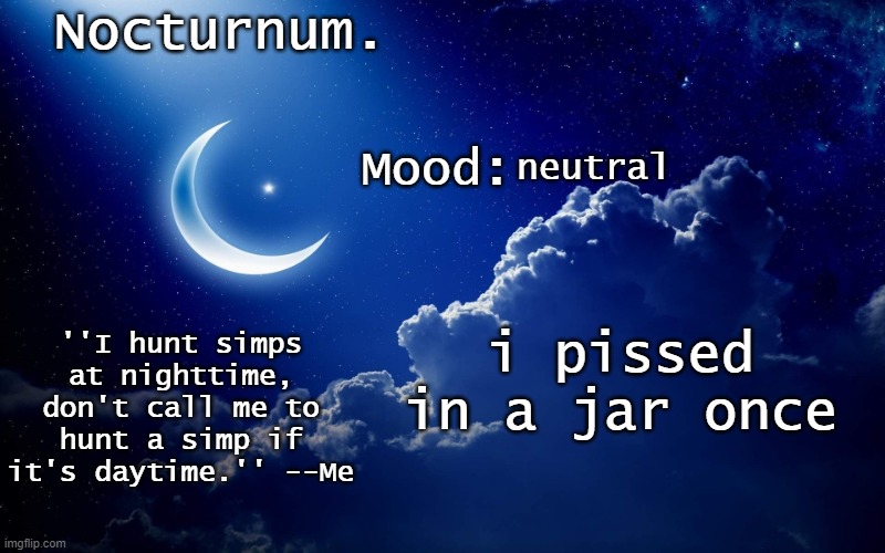 Nocturnum's crescent template | neutral; i pissed in a jar once | image tagged in nocturnum's crescent template | made w/ Imgflip meme maker