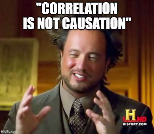 Ancient Aliens | "CORRELATION IS NOT CAUSATION" | image tagged in memes,ancient aliens | made w/ Imgflip meme maker