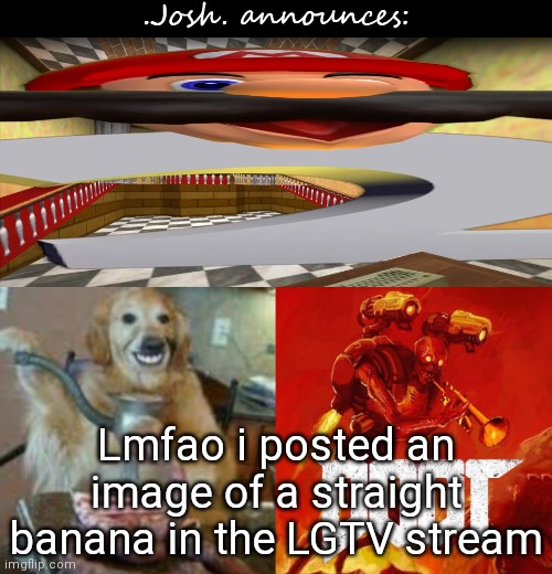 Josh's announcement temp v2.0 | Lmfao i posted an image of a straight banana in the LGTV stream | image tagged in josh's announcement temp v2 0 | made w/ Imgflip meme maker