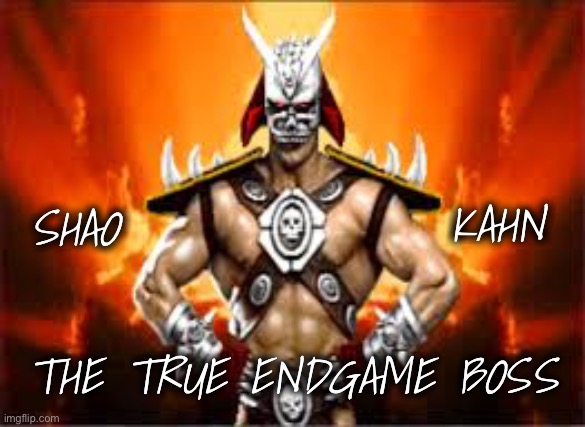 KAHN; SHAO; THE TRUE ENDGAME BOSS | image tagged in disaster girl | made w/ Imgflip meme maker