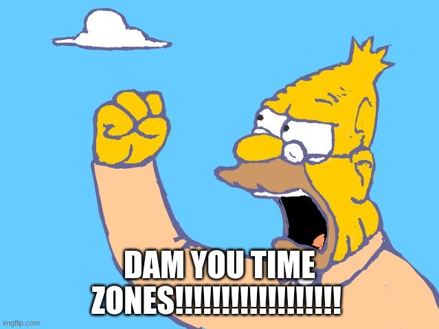 old man yells at cloud | DAM YOU TIME ZONES!!!!!!!!!!!!!!!!!! | image tagged in old man yells at cloud | made w/ Imgflip meme maker