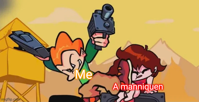 A | Me; A manniquen | image tagged in pico kicking girlfriend | made w/ Imgflip meme maker