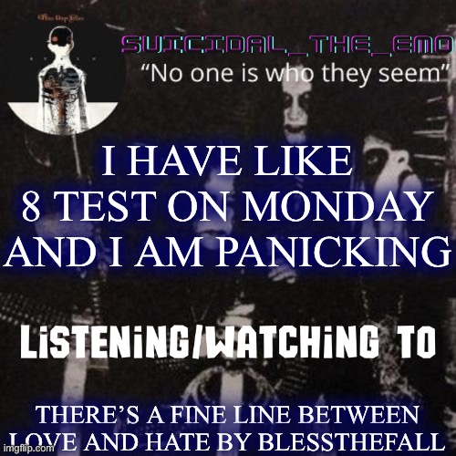 Help by anything | I HAVE LIKE 8 TEST ON MONDAY AND I AM PANICKING; THERE’S A FINE LINE BETWEEN LOVE AND HATE BY BLESSTHEFALL | image tagged in homicide | made w/ Imgflip meme maker