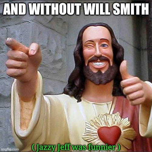 Buddy Christ Meme | AND WITHOUT WILL SMITH ( Jazzy Jeff was funnier ) | image tagged in memes,buddy christ | made w/ Imgflip meme maker
