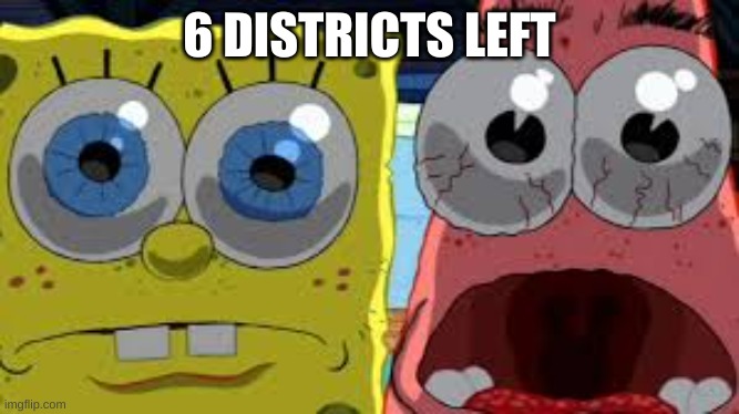 spongebob and patrick staring | 6 DISTRICTS LEFT | image tagged in spongebob and patrick staring | made w/ Imgflip meme maker