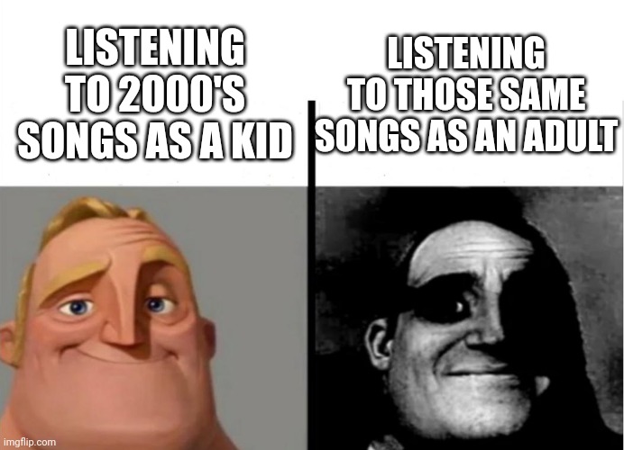 it hurts but I still be vibing tho | LISTENING TO 2000'S SONGS AS A KID; LISTENING TO THOSE SAME SONGS AS AN ADULT | image tagged in teacher's copy | made w/ Imgflip meme maker