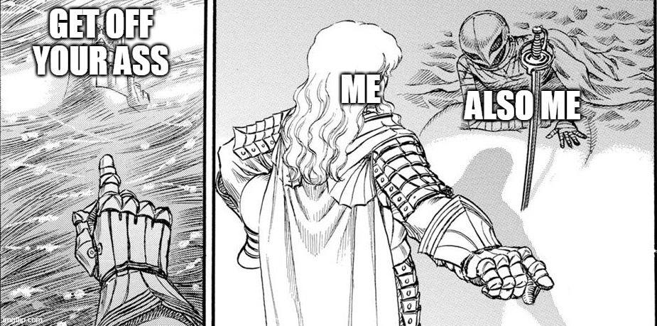 Exams are coming | GET OFF YOUR ASS; ME; ALSO ME | image tagged in berserk,griffith | made w/ Imgflip meme maker