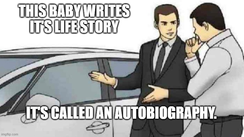 Car Salesman Slaps Roof Of Car | THIS BABY WRITES IT'S LIFE STORY; IT'S CALLED AN AUTOBIOGRAPHY. | image tagged in memes,car salesman slaps roof of car | made w/ Imgflip meme maker