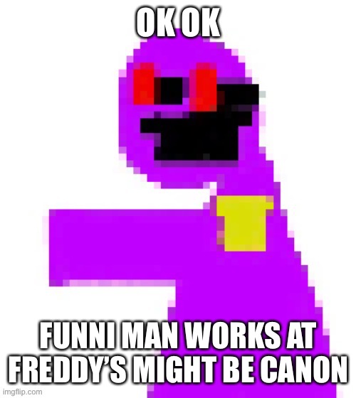 The funni man behind the slaughter | OK OK; FUNNI MAN WORKS AT FREDDY’S MIGHT BE CANON | image tagged in the funni man behind the slaughter | made w/ Imgflip meme maker