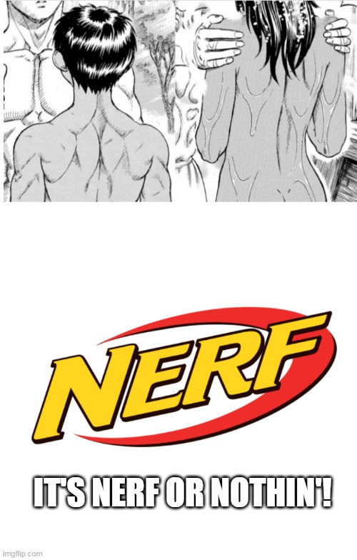 Nerfed | IT'S NERF OR NOTHIN'! | image tagged in berserk | made w/ Imgflip meme maker