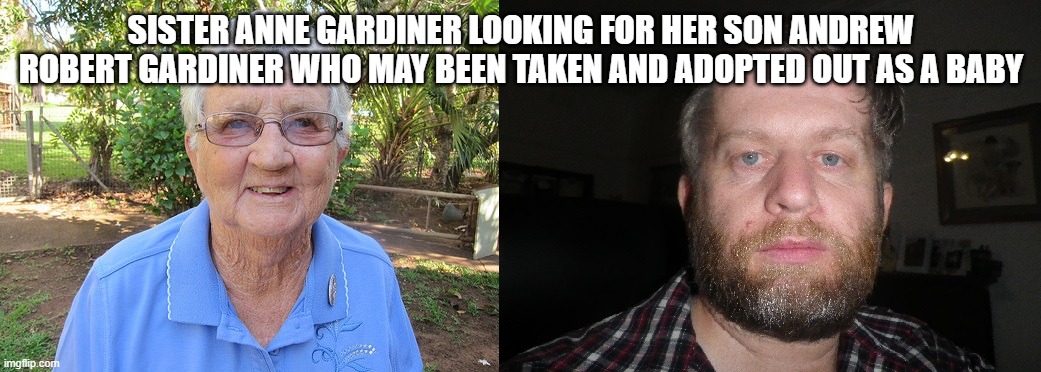 Anne Gardiner and her son Andrew Robert Gardiner | SISTER ANNE GARDINER LOOKING FOR HER SON ANDREW ROBERT GARDINER WHO MAY BEEN TAKEN AND ADOPTED OUT AS A BABY | image tagged in anne gardiner and her son andrew robert gardiner | made w/ Imgflip meme maker