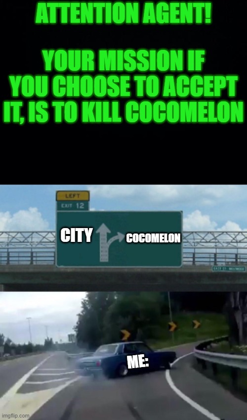 Who wants to come with? | ATTENTION AGENT! YOUR MISSION IF YOU CHOOSE TO ACCEPT IT, IS TO KILL COCOMELON; COCOMELON; CITY; ME: | image tagged in black background,kill cocomelon,i got my gun so im good to go,lets end this | made w/ Imgflip meme maker