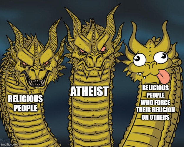 Three-headed Dragon | RELIGIOUS PEOPLE WHO FORCE THEIR RELIGION ON OTHERS; ATHEIST; RELIGIOUS PEOPLE | image tagged in three-headed dragon | made w/ Imgflip meme maker
