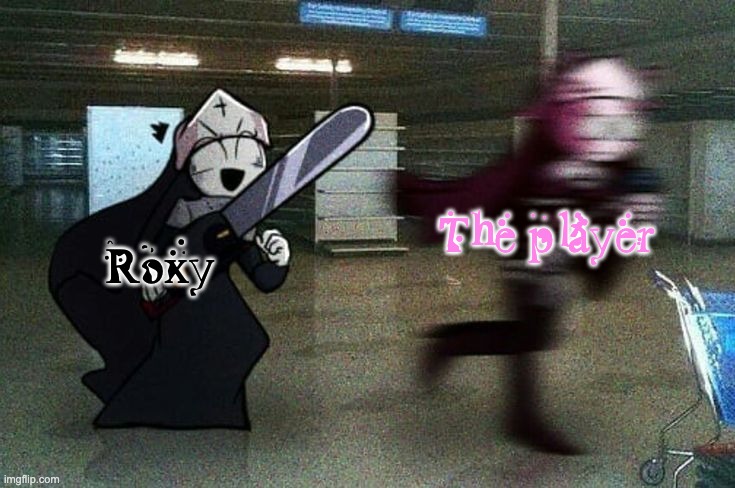 Roxy VS Player, what could be worse? | The player; Roxy | image tagged in sarv running from taki | made w/ Imgflip meme maker