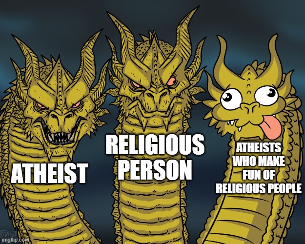 King Ghidorah | ATHEIST RELIGIOUS PERSON ATHEISTS WHO MAKE FUN OF RELIGIOUS PEOPLE | image tagged in king ghidorah | made w/ Imgflip meme maker