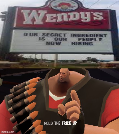 wendys what? | image tagged in hold the frick up | made w/ Imgflip meme maker