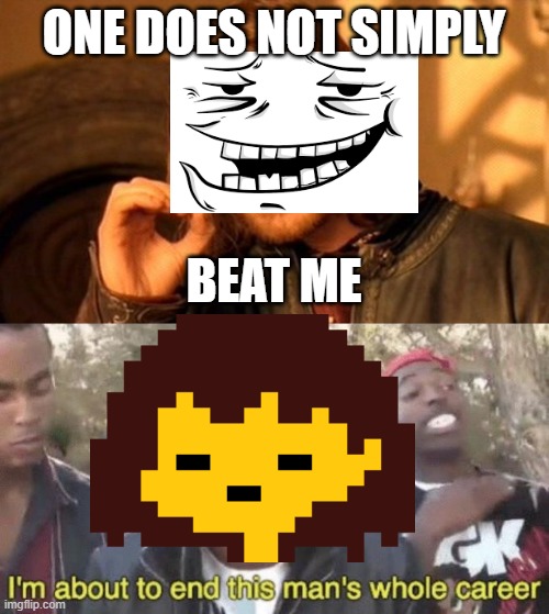 Flowey thinks he's so good... | ONE DOES NOT SIMPLY; BEAT ME | image tagged in memes,one does not simply,i m about to end this man s whole career | made w/ Imgflip meme maker