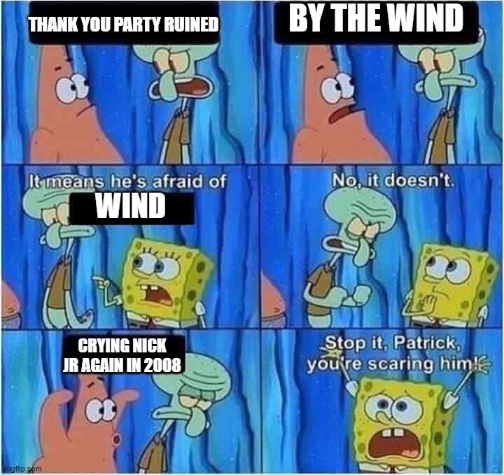 Ni Hao Thank You Party Got Ruined By The Wind In A Nutshell | THANK YOU PARTY RUINED; BY THE WIND; WIND; CRYING NICK JR AGAIN IN 2008 | image tagged in scaring squidward | made w/ Imgflip meme maker
