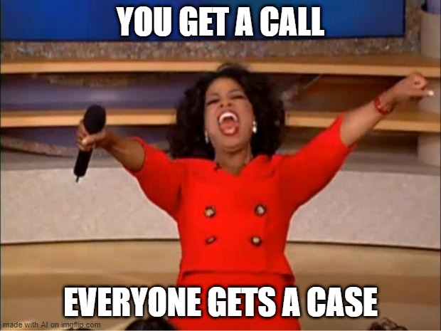 Oprah You Get A | YOU GET A CALL; EVERYONE GETS A CASE | image tagged in memes,oprah you get a | made w/ Imgflip meme maker