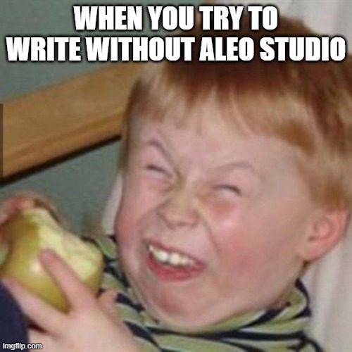 laughing kid | WHEN YOU TRY TO WRITE WITHOUT ALEO STUDIO | image tagged in laughing kid | made w/ Imgflip meme maker