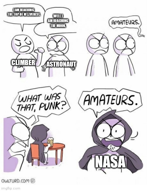 Amateurs | I AM REACHING THE TOP OF MT.EVEREST. WELL I AM REACHING THE MOON. CLIMBER; ASTRONAUT; NASA | image tagged in amateurs | made w/ Imgflip meme maker
