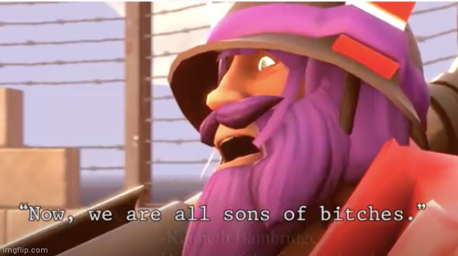 Idek | image tagged in now we are all sons of bitches | made w/ Imgflip meme maker