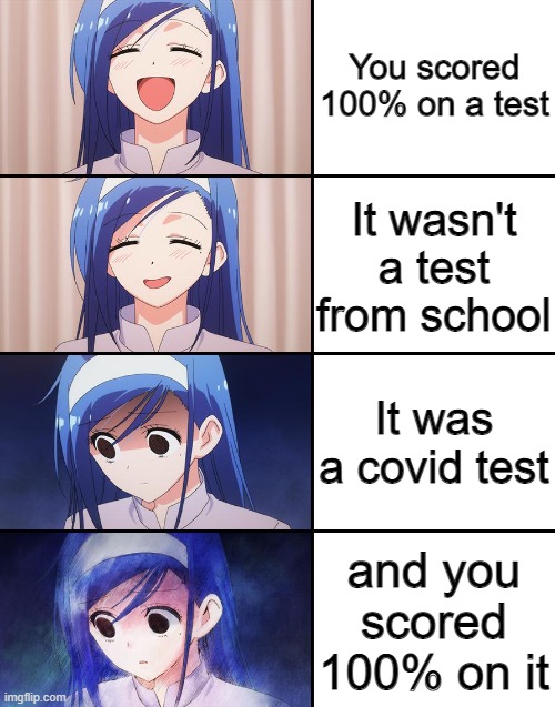 Happiness to despair |  You scored 100% on a test; It wasn't a test from school; It was a covid test; and you scored 100% on it | image tagged in happiness to despair | made w/ Imgflip meme maker