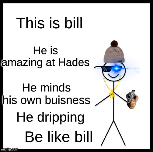 Be Like Bill Meme | This is bill; He is amazing at Hades; He minds his own buisness; He dripping; Be like bill | image tagged in memes,be like bill | made w/ Imgflip meme maker