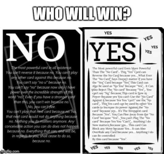 Who will win? | WHO WILL WIN? | image tagged in no reverse card,yes reverse card,memes,no yes,who would win,reverse cards | made w/ Imgflip meme maker