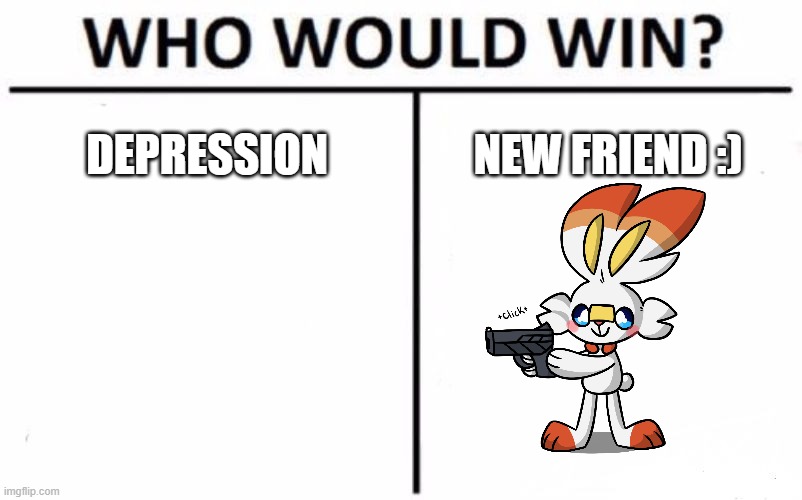 he gonna gun down the depression | DEPRESSION; NEW FRIEND :) | image tagged in memes,who would win | made w/ Imgflip meme maker