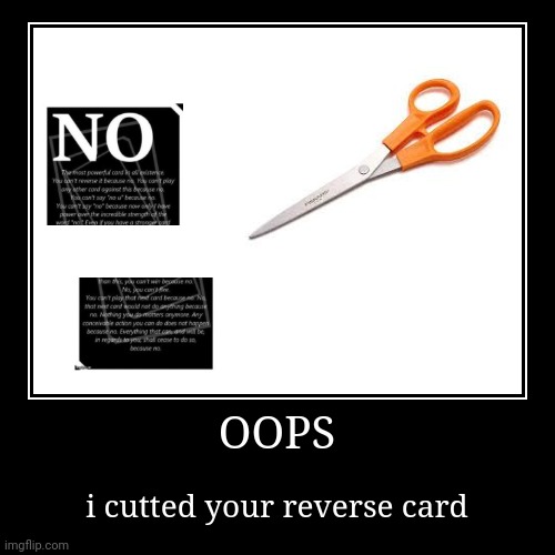 People be like in comments: | OOPS | i cutted your reverse card | image tagged in funny,demotivationals,memes,oops,scissors,lol | made w/ Imgflip demotivational maker